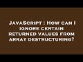 JavaScript : How can I ignore certain returned values from array destructuring?