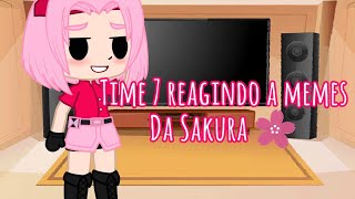 Time 7 reagindo a memes da Sakura🌸