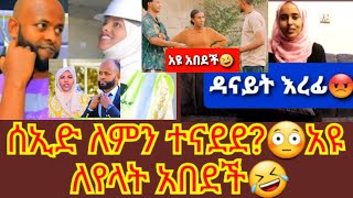 💥#ሰኢድ ለምን ተናደደ?😳💥# አዩ ለየላት አበደች  ዳናይት እረፊ😡#abelbirhanuየወይኗልጅ #duet