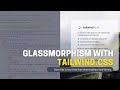 Glassmorphism with Tailwind CSS Under 60 seconds