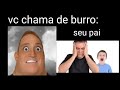 sr incrível ficando com medo vc chama de burro