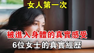 女人第一次被進入身體的真實感受，6位女士的真實經歷#心靈驛站#兩性情感 #兩性關係 #情感 #婚姻 #出軌