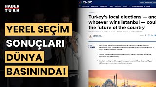 Yerel seçimler dünya basınında: İstanbul’u kim alırsa Türkiye’nin geleceğinde söz sahibi olabilir