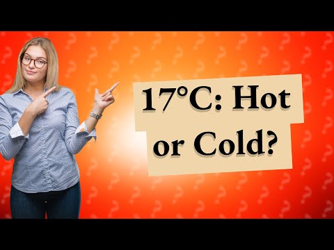 Is 17 Celsius hot or cold?