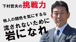 【　情熱の講演家　下村哲夫　】流されないためには岩になれ！