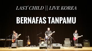 LAST CHILD ~ BERNAFAS TANPAMU || LIVE KOREA 2017