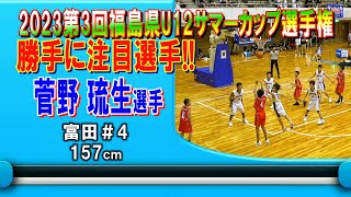 【バスケ】菅野琉生選手（富田＃4） 令和5年度第3回福島県U12サマーカップ選手権大会注目選手