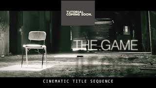 Teaser : Cinematic Title Sequence : Tutorial Coming Soon.