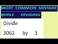 Divide     3062      by     3     Most   common  mistake  while   dividing