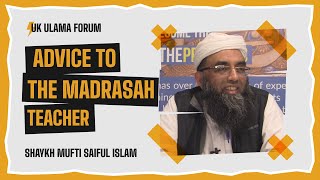 Advice to the Madrasah Teacher | Shaykh Mufti Saiful Islam