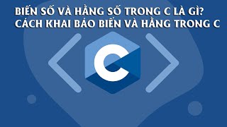 Biến số và hằng số trong C là gì? Cách khai báo biến và hằng trong C