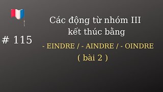 # 115- Các động từ nhóm III kết thúc bằng - EINDRE / -AINDRE / - OINDRE. ( bài 2 )