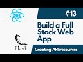 Build A Full-Stack Web Application with Flask And ReactJS - Part  13  Creating API Resources