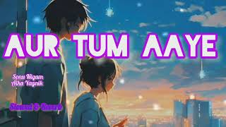 Aur Tum Aaye_popular love song_dosti-friend forever(movie)_slowed Reverb and lofi song
