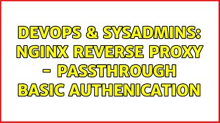 DevOps & SysAdmins: Nginx reverse proxy - passthrough basic authenication (2 Solutions!!)
