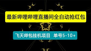 最新哔哩哔哩直播间飞天哔包全自动抢红包挂机项目，单号5-10+【脚本+教程】