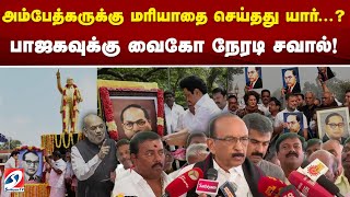 அம்பேத்கருக்கு மரியாதை செய்தது யார்...? பாஜகவுக்கு வைகோ நேரடி சவால்! | vaiko | bjp