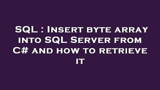 SQL : Insert byte array into SQL Server from C# and how to retrieve it