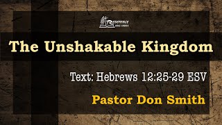 The Unshakable Kingdom — Hebrews 12:25-29 (ESV)