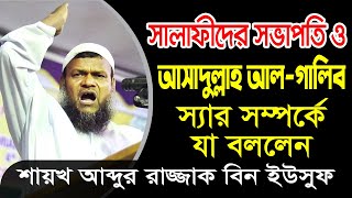 সালাফীদের সভাপতি ও আসাদুল্লাহ আল গালিব স্যার সম্পর্কে যা বললেন শাইখ আব্দুর রাজ্জাক বিন ইউসুফ