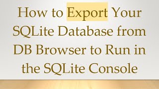 How to Export Your SQLite Database from DB Browser to Run in the SQLite Console