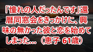 【高齢者の夜の事情】「憧れの人だったんです」還暦同窓会をきっかけに、興味の無かった彼と恋を始めてしまった…（恵子 61歳）