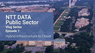 NTT DATA Public Sector Vlog Series Episode 1: Hybrid Infrastructure to Cloud