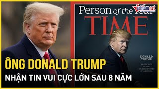 Ông Trump bất ngờ nhận tin vui cực lớn sau 8 năm | Báo VietNamNet