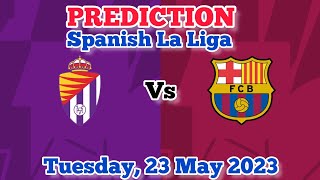 Real Valladolid vs Barcelona Prediction and Betting Tips | 23rd May 2023