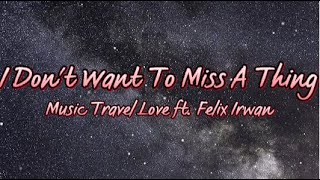 I Don't Wanna Miss A Thing lyrics/ Music Travel Love ft. Felix Irwan