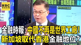 金融時報：中國不再是世界工廠！台商搭「黃金航線」東南亞取金…新加坡大賺「過路費」取代香港金融地位成「全球南進跳板」！？【@ebcCTime 】@57ETFN