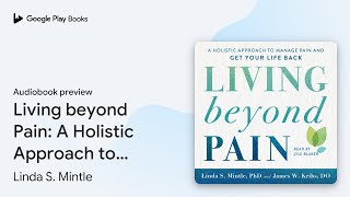 Living beyond Pain: A Holistic Approach to… by Linda S. Mintle · Audiobook preview