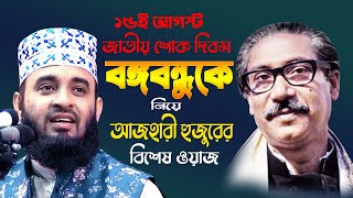 ১৫ই আগস্ট জাতীয় শোক দিবস, বঙ্গবন্ধুকে নিয়ে বিশেষ ওয়াজ | মিজানুর রহমান আজহারী | Mizanur Rahman Azhari