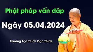 Phật pháp vấn đáp Ngày 5.4.2024 |Thượng Tọa Thích Đạo Thịnh