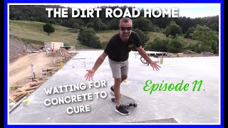 Waiting on concrete to cure  - Episode 11  - The Dirt Road Home