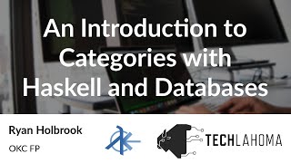 An Introduction to Categories with Haskell and Databases - Ryan Holbrook: OKC FP