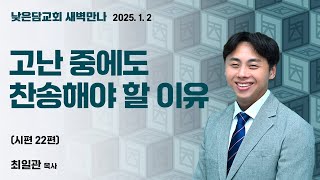 최일관목사  낮은담교회 새벽만나   2025. 1. 2 “고난 중에도 찬송해야 할 이유” 시편 22편