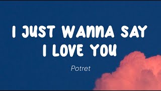 Potret - I Just Wanna Say I Love You (Lirik)