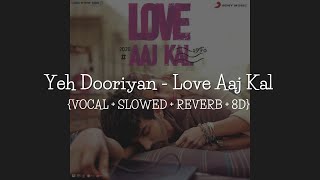 Yeh Dooriyan - Love Aaj Kal { VOCAL + SLOWED + REVERB + 8D} | Vocal Only