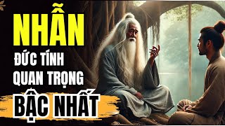 ĐỨC NHẪN, ĐỨC TÍNH QUAN TRỌNG BẬC NHẤT \u0026 BÀI HỌC ĐÚC KẾT TỪ CỔ NHÂN | DANH NGÔN CỔ