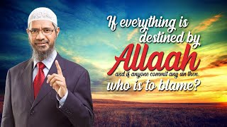 If everything is destined by Allah and if anyone commit any sin then, who is to blame?