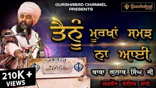 ਤੈਨੂੰ ਮੂਰਖਾਂ ਸਮਝ ਨਾ ਆਈ | Baba Gulab Singh ji Chamkaur Sahib Wale | Dharna Full HD | GURSHABAD C.