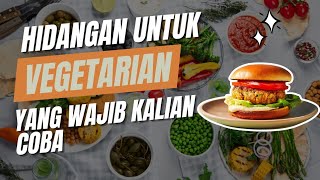 RAGAM OLAHAN MENU VEGETARIAN, GAK KALAH NIKMAT DENGAN OLAHAN DAGING