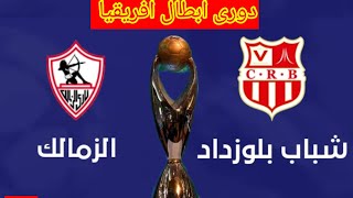 موعد مباراه الزمالك و شباب بلوزداد الجزائري في دوري أبطال أفريقيا الجولة الأولى