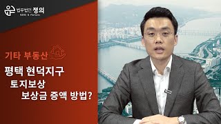 [기타 부동산] 평택 현덕지구 토지보상 쟁점과 보상금을 증액하는 방법