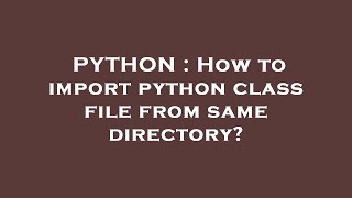 PYTHON : How to import python class file from same directory?