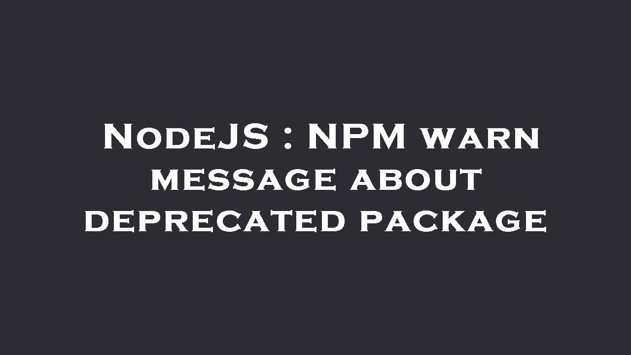 Nodejs Npm Warn Message About Deprecated Package Youtube Nodejs Npm Warn Message About Deprecated Package Youtube