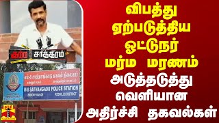 விபத்து ஏற்படுத்திய ஓட்டுநர் மர்ம மரணம் - அடுத்தடுத்து வெளியான அதிர்ச்சி தகவல்கள்