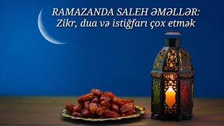 Ramazanda saleh əməllər: Zikr, dua və istiğfarı çox etmək. Səid Ələkbərov