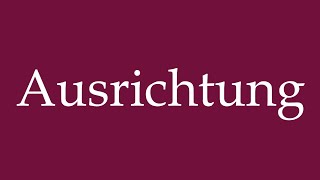 How to Pronounce ''Ausrichtung'' (Alignment) Correctly in German